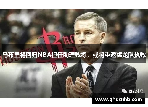 马布里将回归NBA担任助理教练，或将重返猛龙队执教